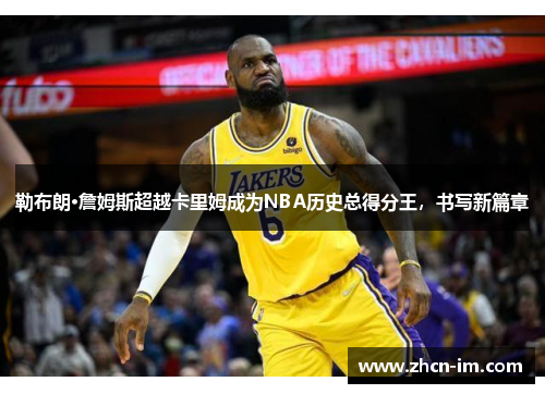 勒布朗·詹姆斯超越卡里姆成为NBA历史总得分王，书写新篇章