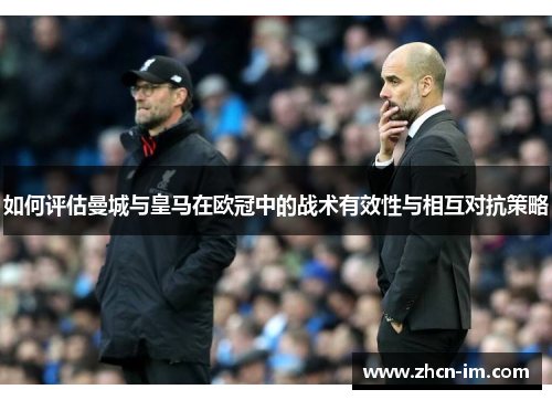 如何评估曼城与皇马在欧冠中的战术有效性与相互对抗策略