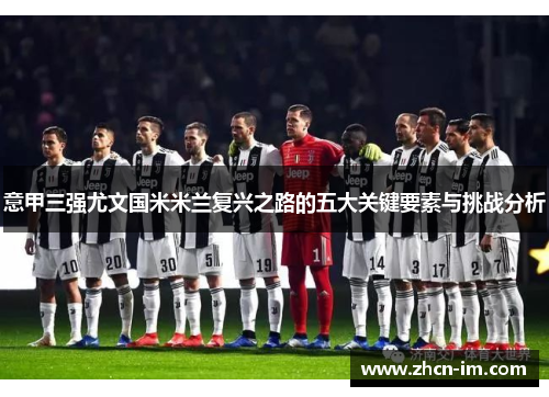 意甲三强尤文国米米兰复兴之路的五大关键要素与挑战分析