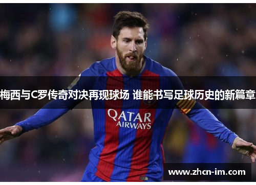 梅西与C罗传奇对决再现球场 谁能书写足球历史的新篇章
