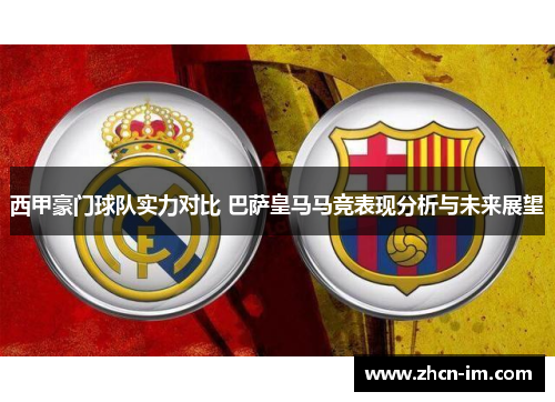 西甲豪门球队实力对比 巴萨皇马马竞表现分析与未来展望