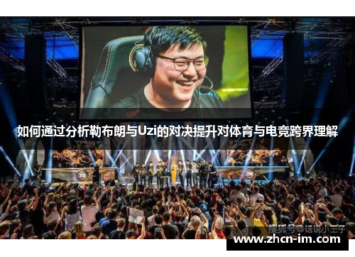 如何通过分析勒布朗与Uzi的对决提升对体育与电竞跨界理解