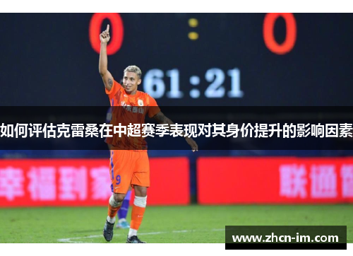 如何评估克雷桑在中超赛季表现对其身价提升的影响因素