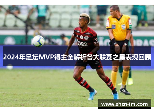 2024年足坛MVP得主全解析各大联赛之星表现回顾