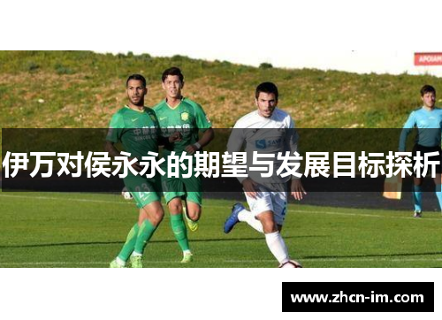 伊万对侯永永的期望与发展目标探析