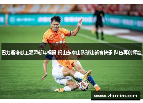 巴力斯塔献上温馨新年祝福 祝山东泰山队球迷新春快乐 队伍再创辉煌