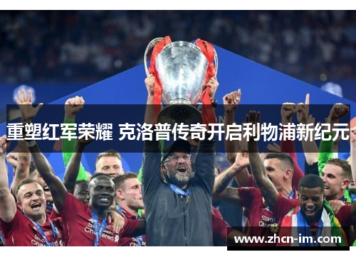 重塑红军荣耀 克洛普传奇开启利物浦新纪元