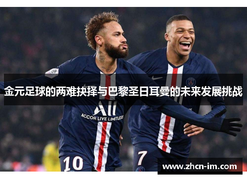 金元足球的两难抉择与巴黎圣日耳曼的未来发展挑战