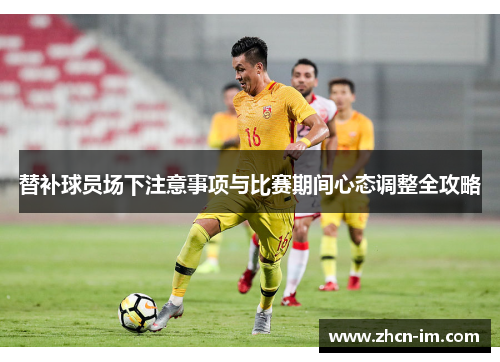替补球员场下注意事项与比赛期间心态调整全攻略