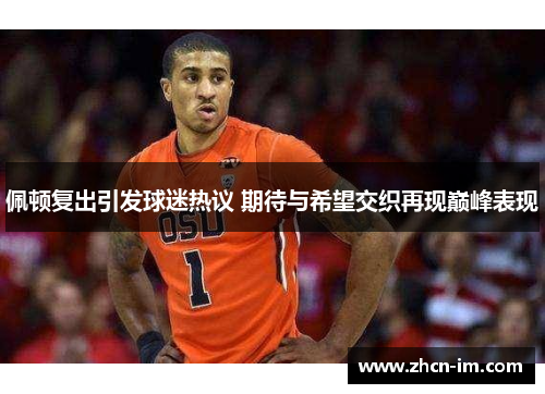 佩顿复出引发球迷热议 期待与希望交织再现巅峰表现