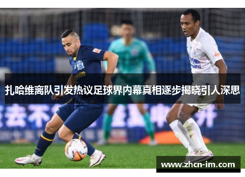 扎哈维离队引发热议足球界内幕真相逐步揭晓引人深思