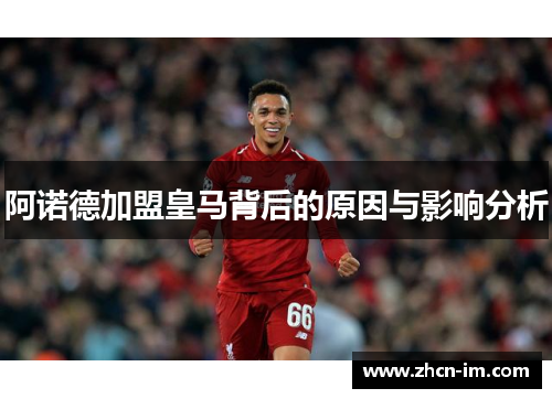 阿诺德加盟皇马背后的原因与影响分析
